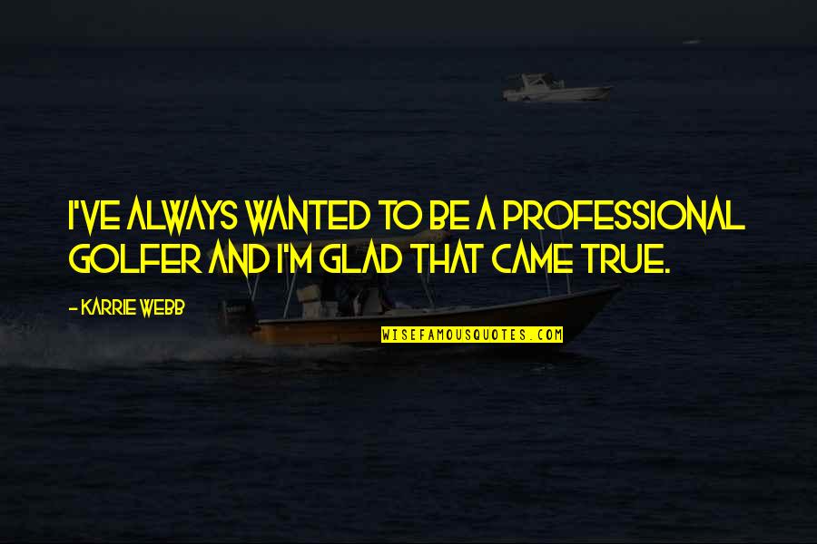 Best Golfer Quotes By Karrie Webb: I've always wanted to be a professional golfer