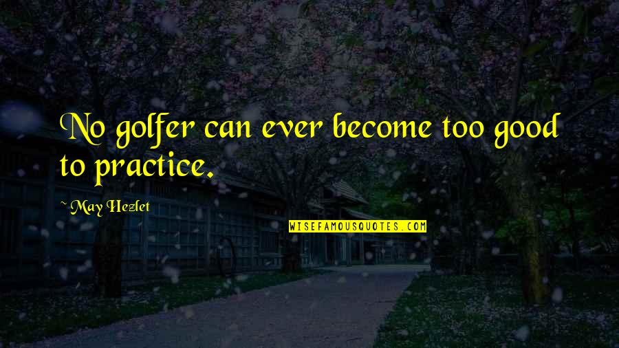 Best Golfer Quotes By May Hezlet: No golfer can ever become too good to Best Golfer Quotes By May Hezlet: No golfer can ever become too good to