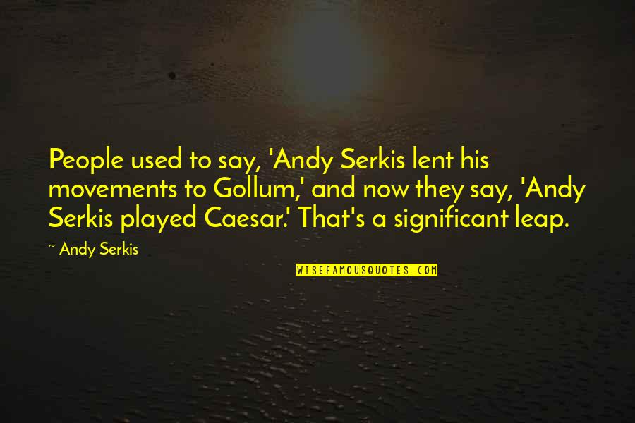 Best Gollum Quotes By Andy Serkis: People used to say, 'Andy Serkis lent his