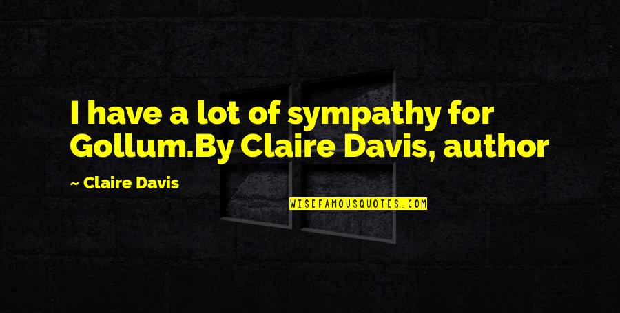 Best Gollum Quotes By Claire Davis: I have a lot of sympathy for Gollum.By