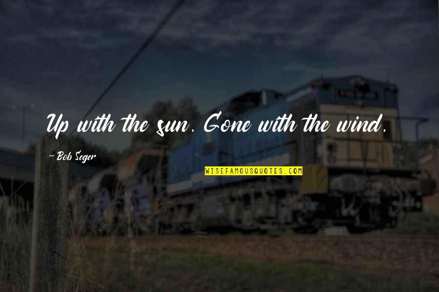 Best Gone With The Wind Quotes By Bob Seger: Up with the sun. Gone with the wind.