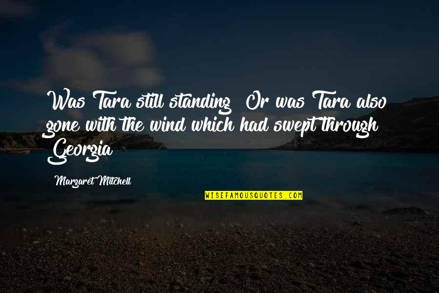 Best Gone With The Wind Quotes By Margaret Mitchell: Was Tara still standing? Or was Tara also