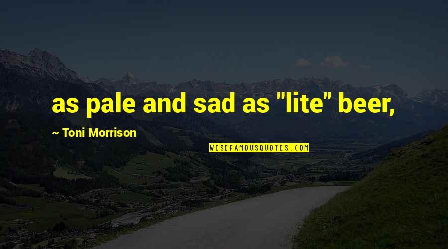 Best Good Charlotte Song Quotes By Toni Morrison: as pale and sad as "lite" beer,