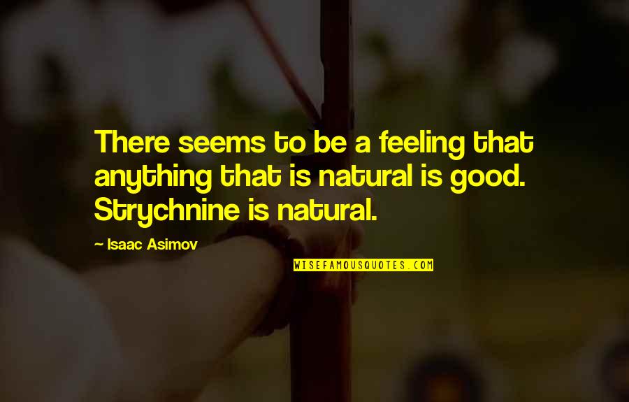 Best Good Feeling Quotes By Isaac Asimov: There seems to be a feeling that anything