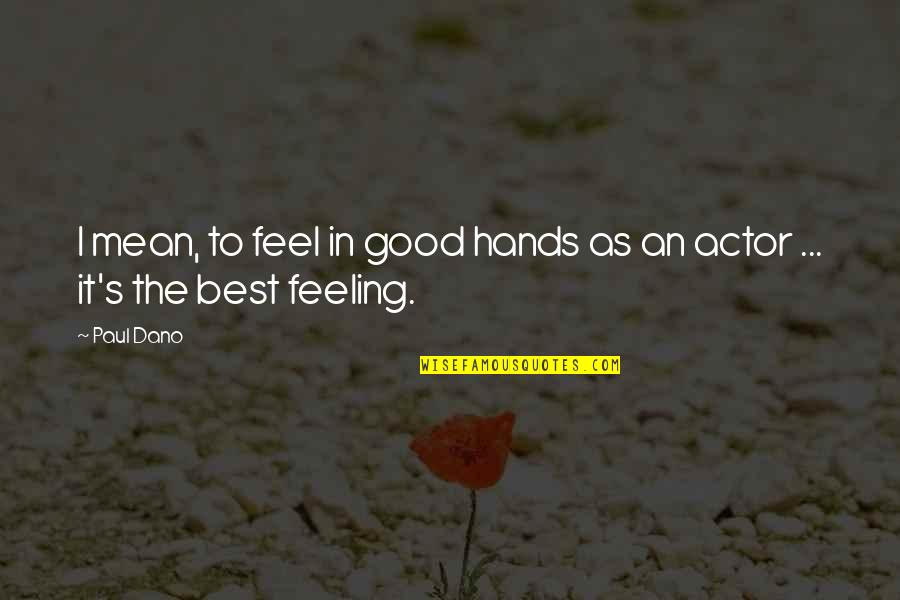 Best Good Feeling Quotes By Paul Dano: I mean, to feel in good hands as