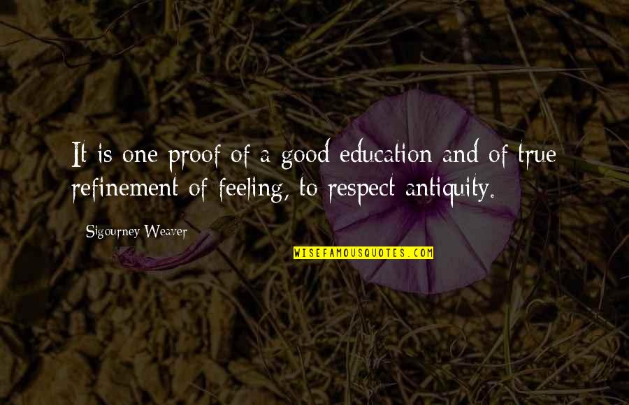 Best Good Feeling Quotes By Sigourney Weaver: It is one proof of a good education
