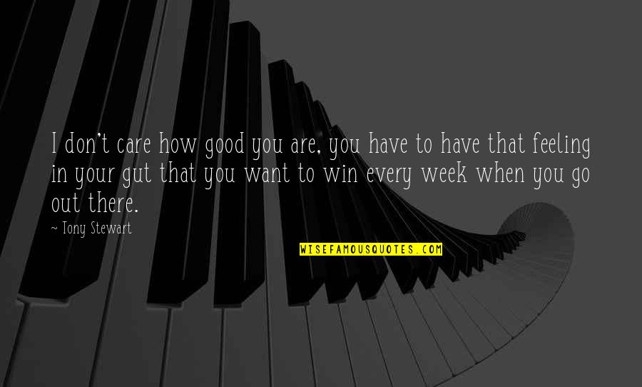 Best Good Feeling Quotes By Tony Stewart: I don't care how good you are, you