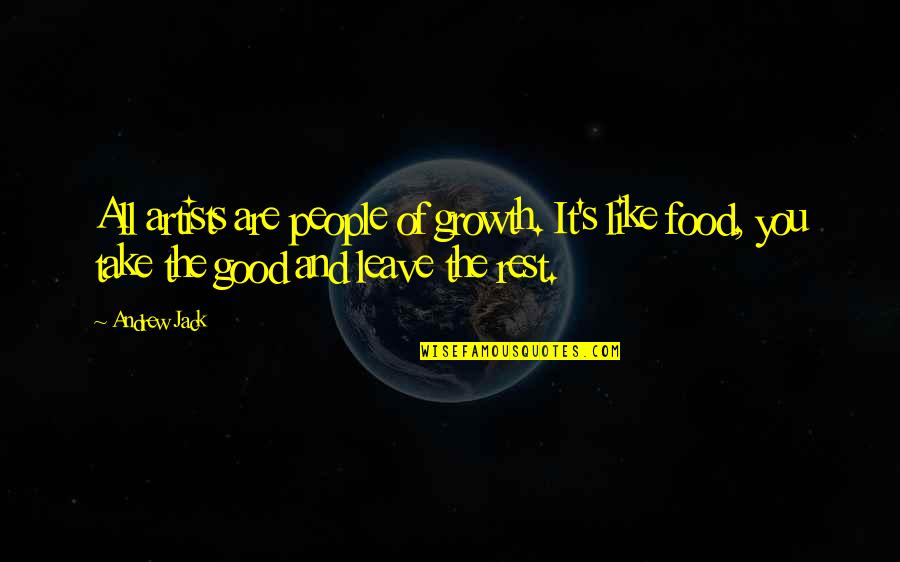 Best Good Food Quotes By Andrew Jack: All artists are people of growth. It's like