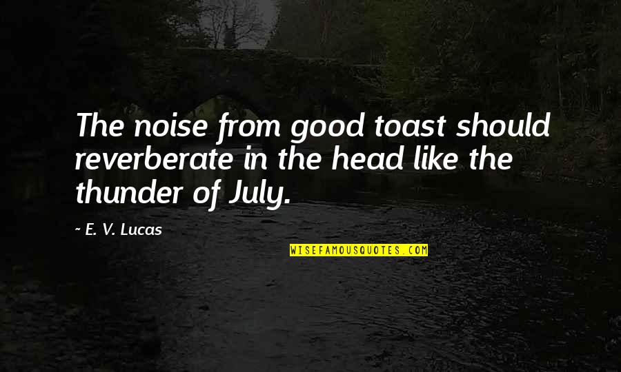 Best Good Food Quotes By E. V. Lucas: The noise from good toast should reverberate in