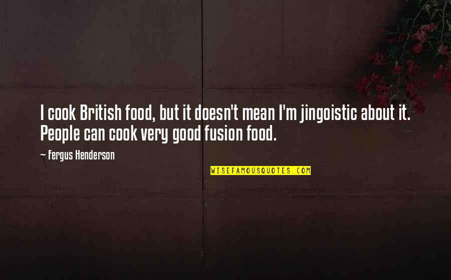 Best Good Food Quotes By Fergus Henderson: I cook British food, but it doesn't mean