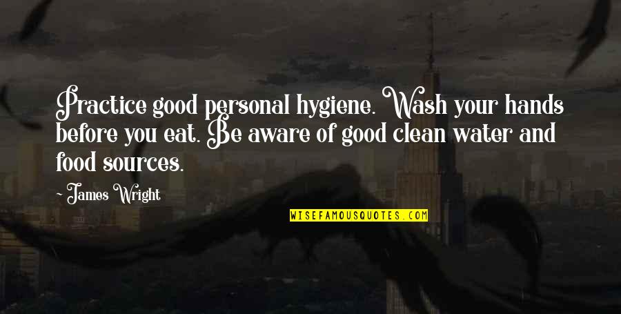 Best Good Food Quotes By James Wright: Practice good personal hygiene. Wash your hands before