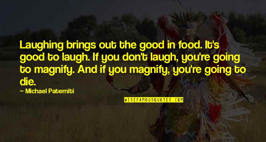 Best Good Food Quotes By Michael Paterniti: Laughing brings out the good in food. It's