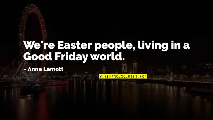 Best Good Friday Quotes By Anne Lamott: We're Easter people, living in a Good Friday Best Good Friday Quotes By Anne Lamott: We're Easter people, living in a Good Friday