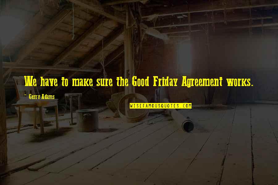 Best Good Friday Quotes By Gerry Adams: We have to make sure the Good Friday Best Good Friday Quotes By Gerry Adams: We have to make sure the Good Friday
