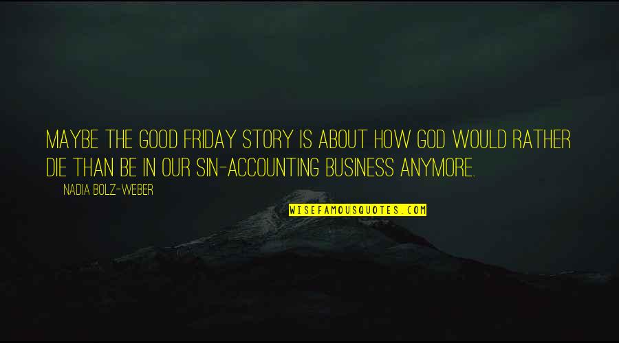 Best Good Friday Quotes By Nadia Bolz-Weber: Maybe the Good Friday story is about how Best Good Friday Quotes By Nadia Bolz-Weber: Maybe the Good Friday story is about how