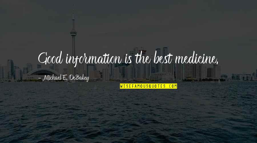 Best Good Information Quotes By Michael E. DeBakey: Good information is the best medicine.