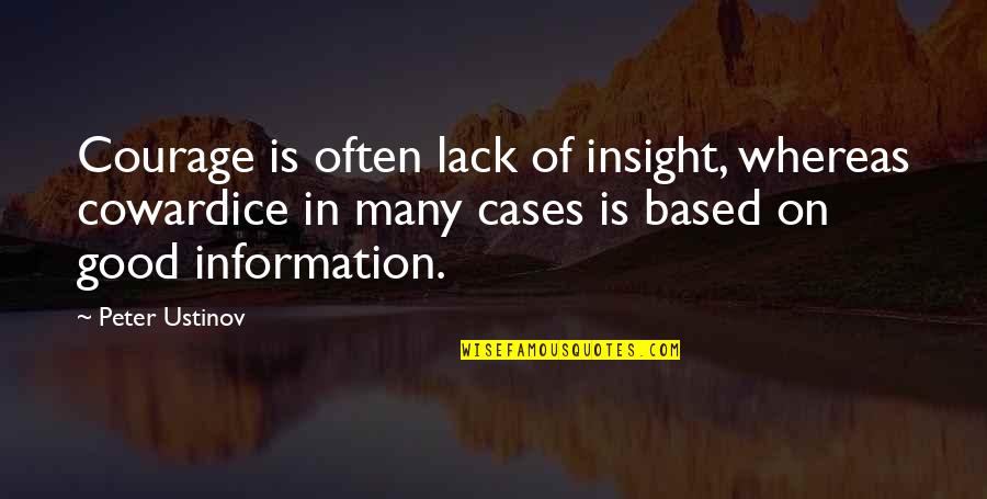 Best Good Information Quotes By Peter Ustinov: Courage is often lack of insight, whereas cowardice