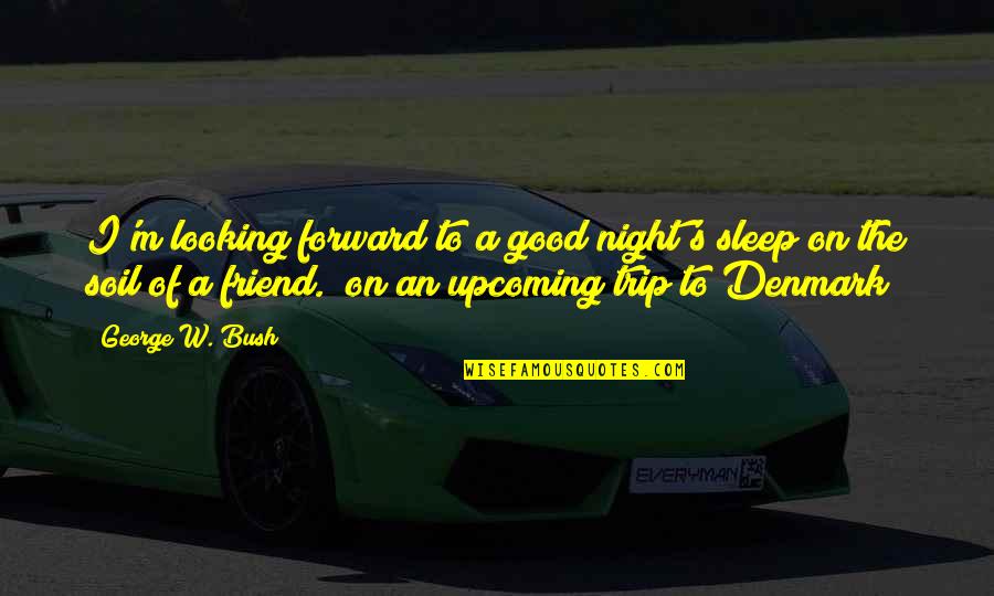 Best Good Looking Quotes By George W. Bush: I'm looking forward to a good night's sleep