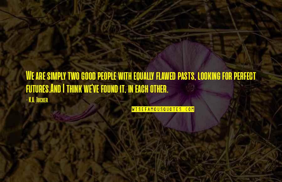 Best Good Looking Quotes By K.A. Tucker: We are simply two good people with equally