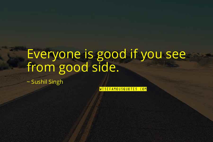 Best Good Looking Quotes By Sushil Singh: Everyone is good if you see from good