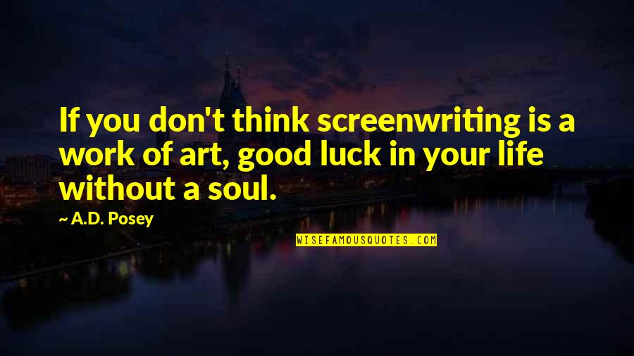 Best Good Luck Quotes By A.D. Posey: If you don't think screenwriting is a work