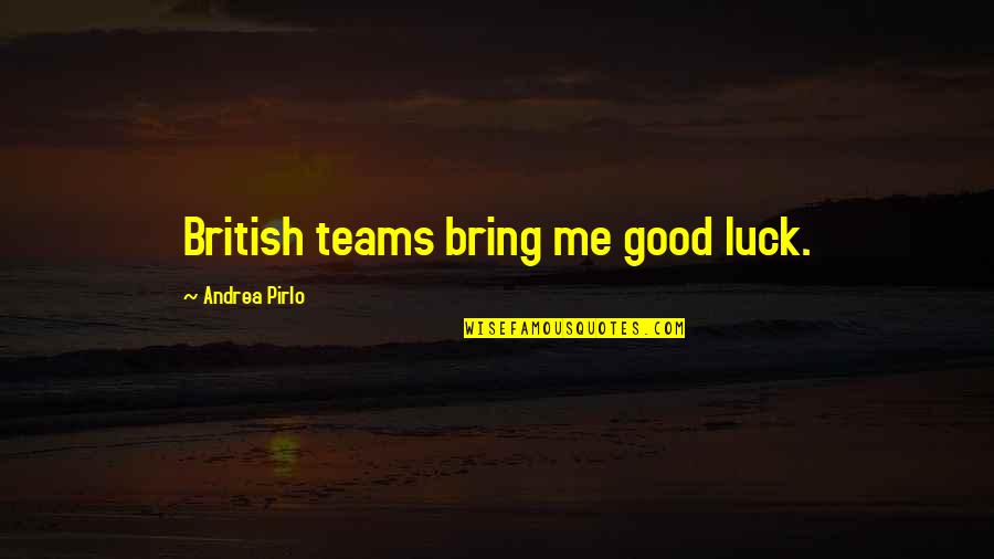 Best Good Luck Quotes By Andrea Pirlo: British teams bring me good luck.