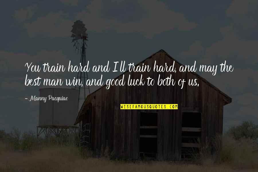 Best Good Luck Quotes By Manny Pacquiao: You train hard and I'll train hard, and