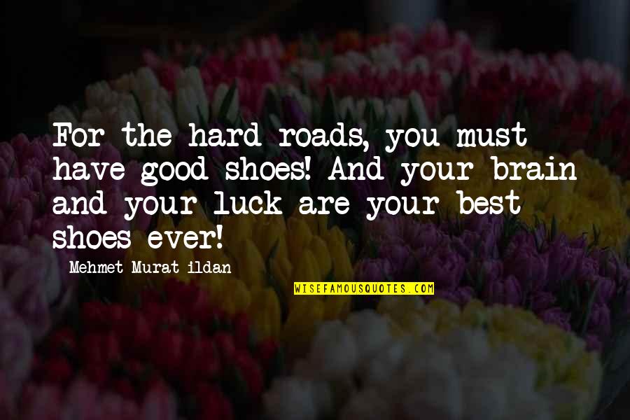 Best Good Luck Quotes By Mehmet Murat Ildan: For the hard roads, you must have good
