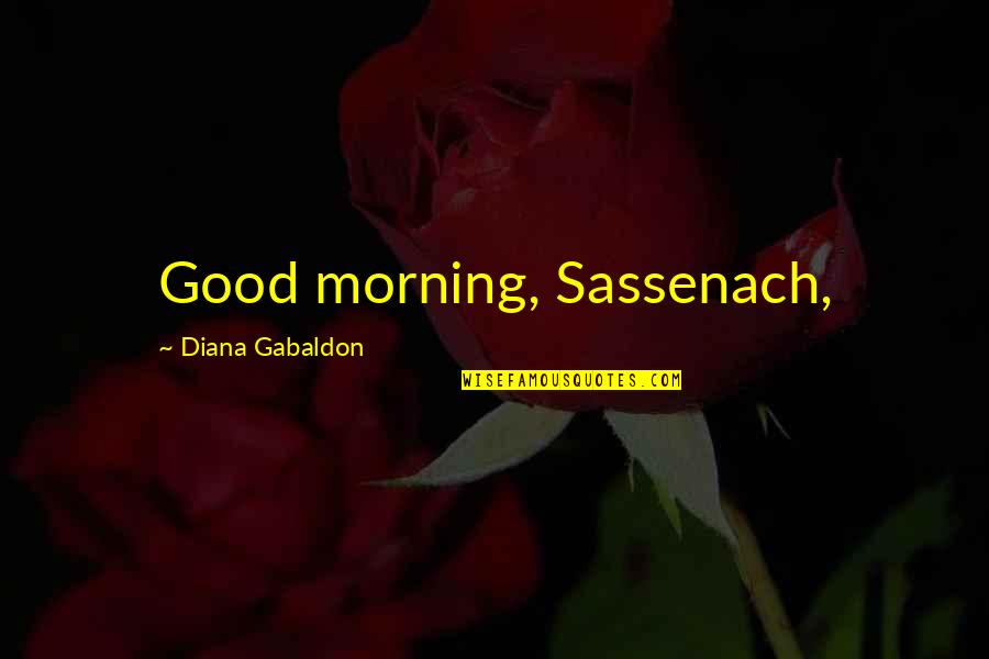 Best Good Morning Quotes By Diana Gabaldon: Good morning, Sassenach,