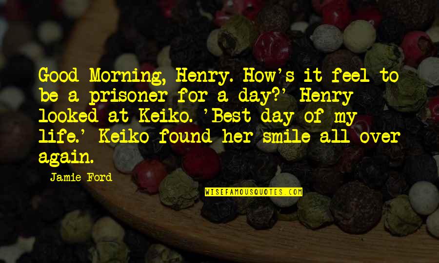 Best Good Morning Quotes By Jamie Ford: Good Morning, Henry. How's it feel to be