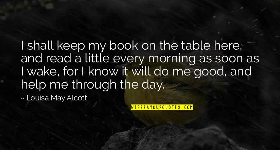 Best Good Morning Quotes By Louisa May Alcott: I shall keep my book on the table