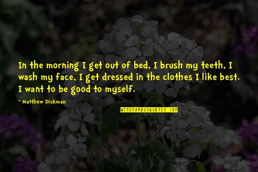 Best Good Morning Quotes By Matthew Dickman: In the morning I get out of bed,