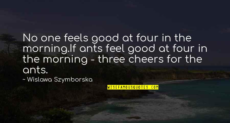 Best Good Morning Quotes By Wislawa Szymborska: No one feels good at four in the