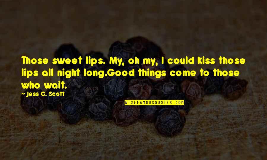 Best Good Night Love Quotes By Jess C. Scott: Those sweet lips. My, oh my, I could