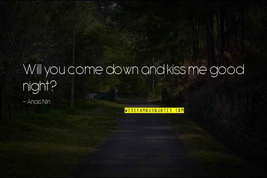 Best Good Night Quotes By Anais Nin: Will you come down and kiss me good