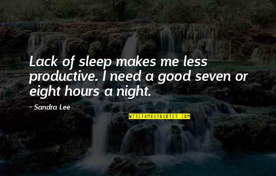 Best Good Night Quotes By Sandra Lee: Lack of sleep makes me less productive. I