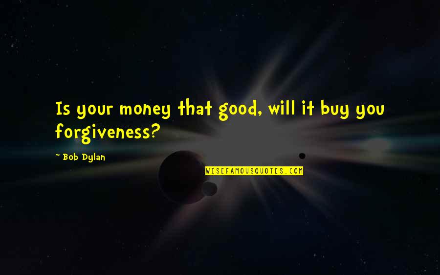 Best Good Philosophy Quotes By Bob Dylan: Is your money that good, will it buy