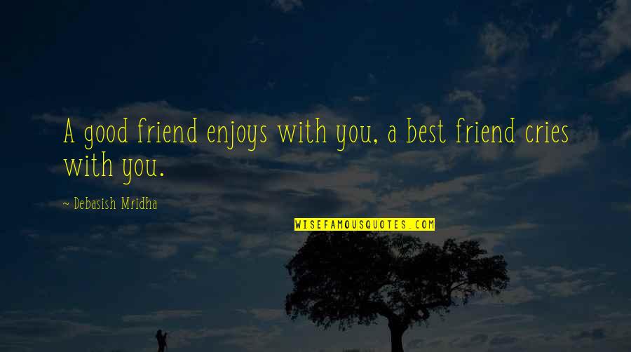 Best Good Philosophy Quotes By Debasish Mridha: A good friend enjoys with you, a best Best Good Philosophy Quotes By Debasish Mridha: A good friend enjoys with you, a best