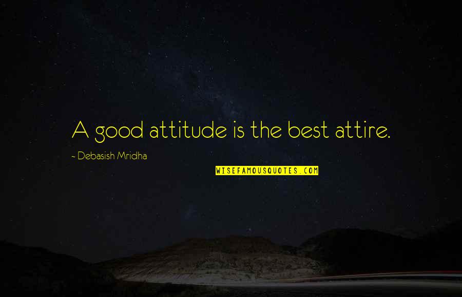 Best Good Philosophy Quotes By Debasish Mridha: A good attitude is the best attire. Best Good Philosophy Quotes By Debasish Mridha: A good attitude is the best attire.