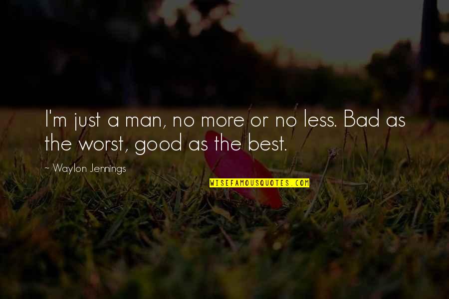 Best Good Philosophy Quotes By Waylon Jennings: I'm just a man, no more or no Best Good Philosophy Quotes By Waylon Jennings: I'm just a man, no more or no
