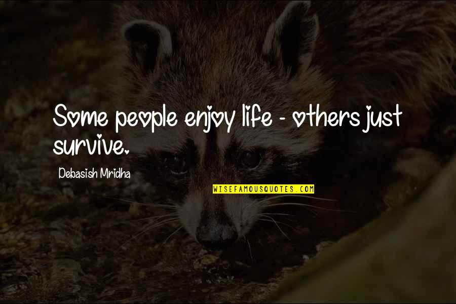 Best Good Riddance Quotes By Debasish Mridha: Some people enjoy life - others just survive.