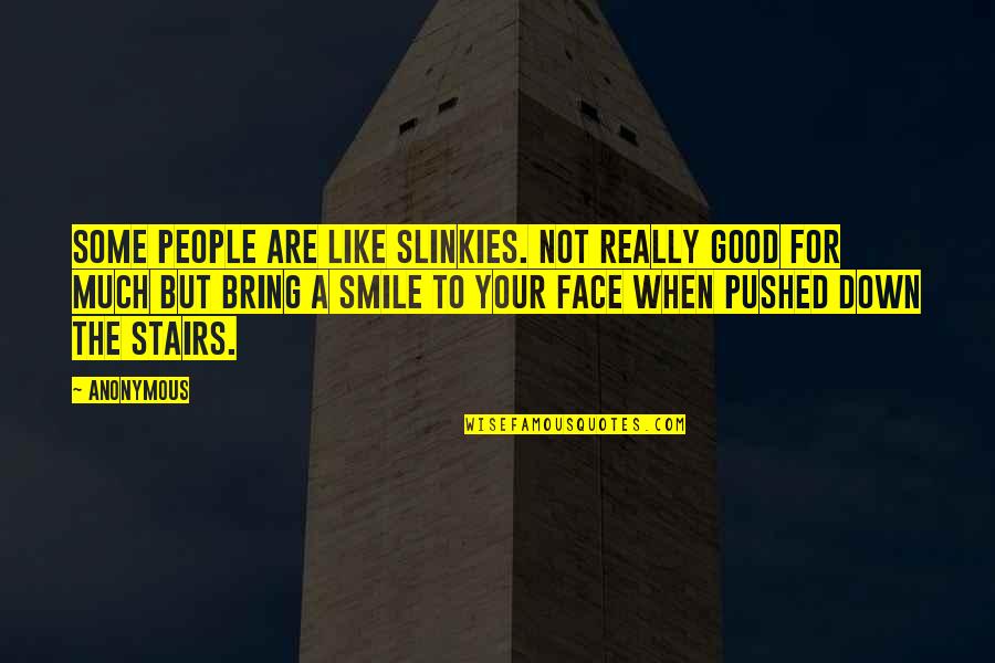 Best Good Smile Quotes By Anonymous: Some people are like slinkies. Not really good