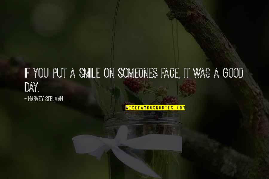 Best Good Smile Quotes By Harvey Stelman: If you put a smile on someones face,