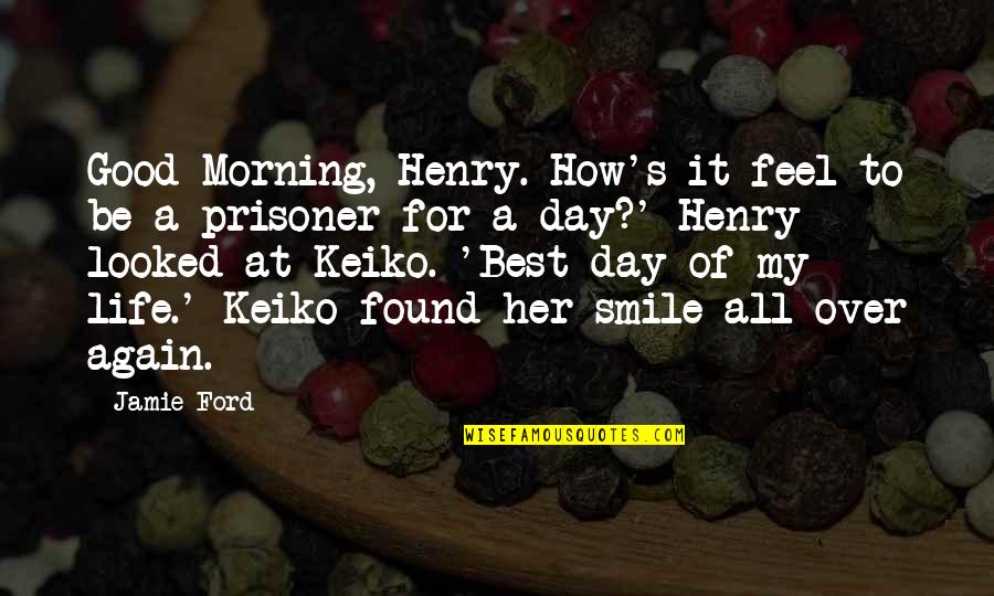 Best Good Smile Quotes By Jamie Ford: Good Morning, Henry. How's it feel to be