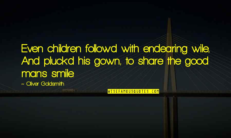 Best Good Smile Quotes By Oliver Goldsmith: Even children follow'd with endearing wile, And pluck'd Best Good Smile Quotes By Oliver Goldsmith: Even children follow'd with endearing wile, And pluck'd