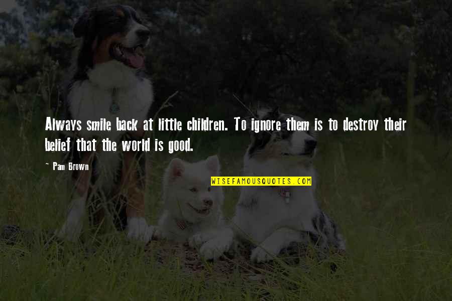 Best Good Smile Quotes By Pam Brown: Always smile back at little children. To ignore