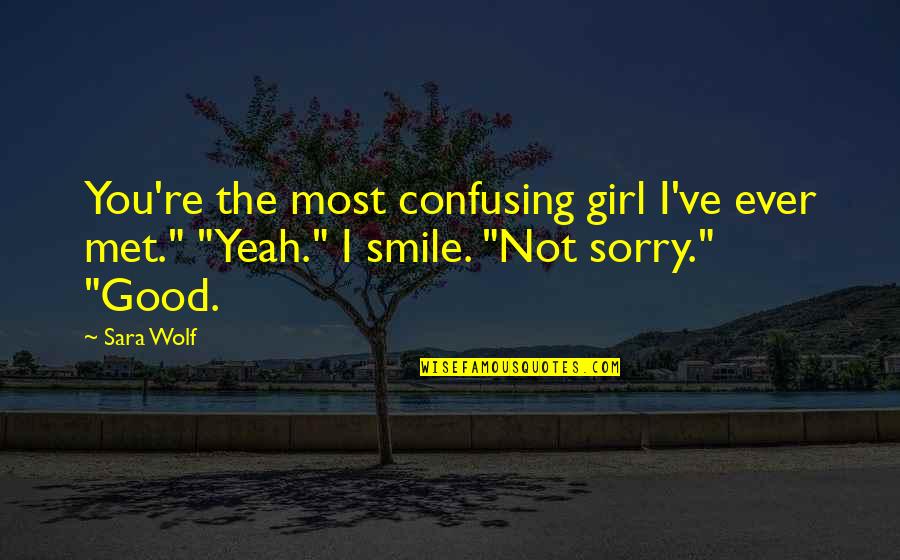 Best Good Smile Quotes By Sara Wolf: You're the most confusing girl I've ever met."