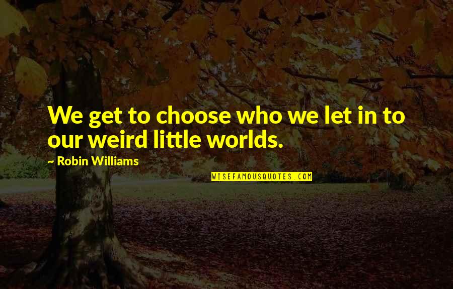 Best Good Will Hunting Quotes By Robin Williams: We get to choose who we let in Best Good Will Hunting Quotes By Robin Williams: We get to choose who we let in