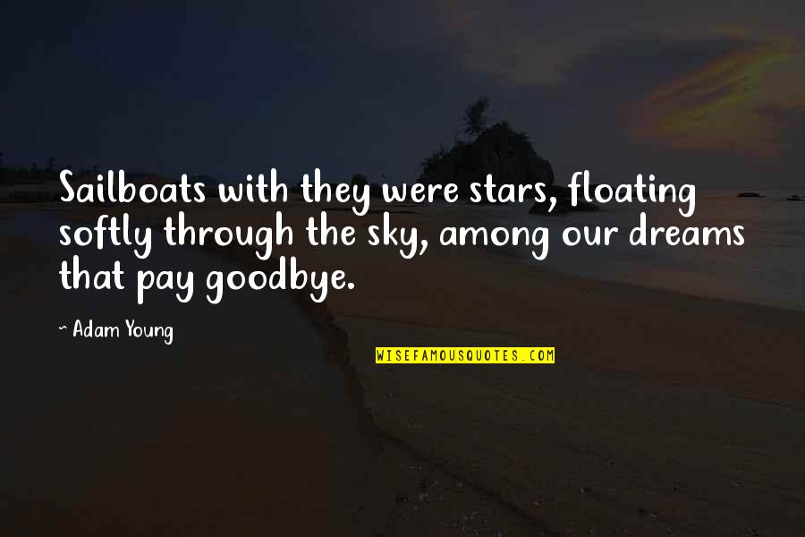 Best Goodbye Quotes By Adam Young: Sailboats with they were stars, floating softly through