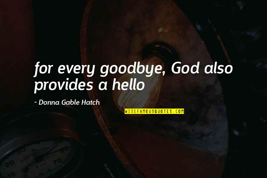 Best Goodbye Quotes By Donna Gable Hatch: for every goodbye, God also provides a hello